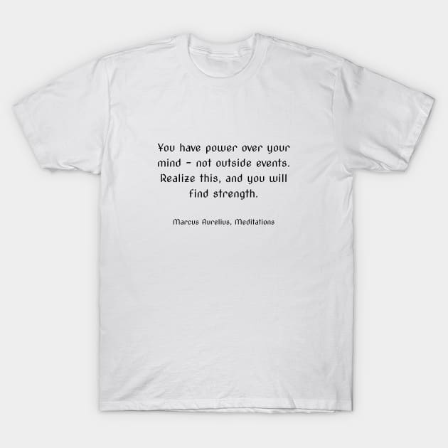 You have power over your mind - not outside events. Realize this, and you will find strength. T-Shirt by InspireMe